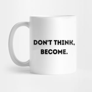 Don't think, become. Mug